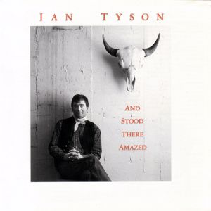 Ian Tyson: And Stood There Amazed