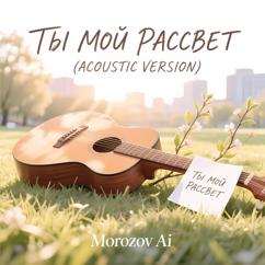 Morozov Ai: Ты мой рассвет (Acoustic Version)