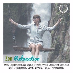 Zen Relaxation: Chill Instrumental Piano Music with Ambient Sounds for Relaxation, Sleep, Study, Yoga, Meditation