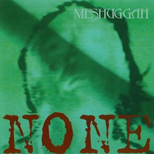Meshuggah: None