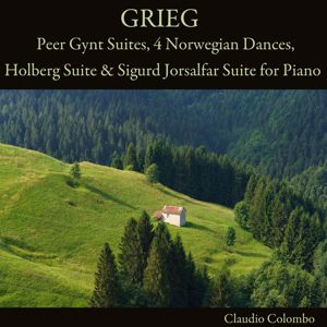 Claudio Colombo: Grieg: Peer Gynt Suites, 4 Norwegian Dances, Holberg Suite & Sigurd Jorsalfar Suite for Piano