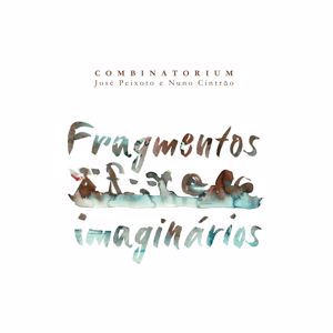 Combinatorium & José Peixoto: Fragmentos Imaginários