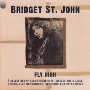 Bridget St. John: Fly High: A Collection of Album Highlights, Singles and B-Sides, Demos, Live Recordings and Interviews