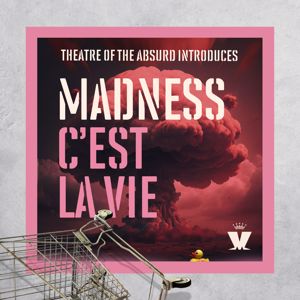 MADNESS: Theatre of the Absurd Introduces C'est La Vie