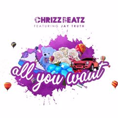 Chrizz Beatz: All You Want (feat. Jay Truth)