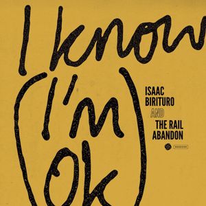 Isaac Birituro & The Rail Abandon: I Know (I'm OK)