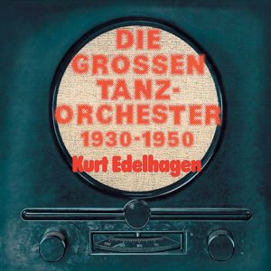 Kurt Edelhagen: Kurt Edelhagen / Die Großen Tanzorchester 1930 - 1950