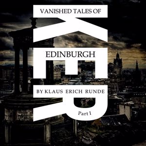 Klaus Erich Runde: Vanished Tales of Edinburgh - Part I
