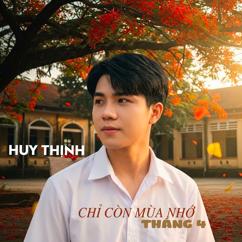 Huy Thịnh: Chỉ Còn Mùa Nhớ Tháng 4