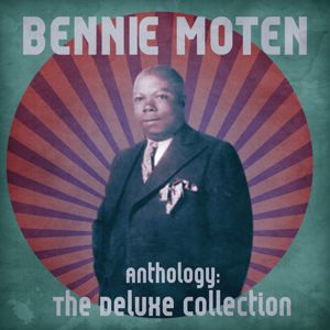 Bennie Moten: Anthology: The Deluxe Collection (Remastered)