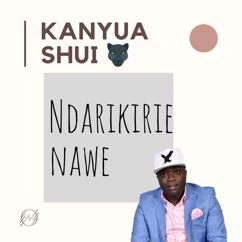 Kanyua Shui: Ndarikirie Nawe