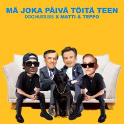 DOG HUSTLERS, Matti ja Teppo: Mä joka päivä töitä teen