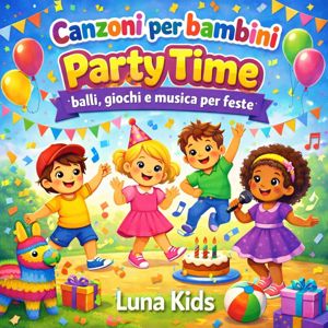 Luna Kids: Canzoni per bambini - Party Time: balli, giochi e musica per feste