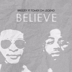 Breezey, Tomex Da Legend: Believe (feat. Tomex Da Legend)