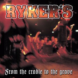 Ryker'S: From The Cradle To The Grave (live)