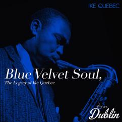Ike Quebec: Blue Velvet Soul, the Legacy of Ike Quebec