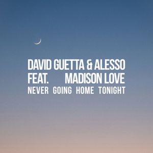 David Guetta, Alesso, Madison Love: Never Going Home Tonight (feat. Madison Love)