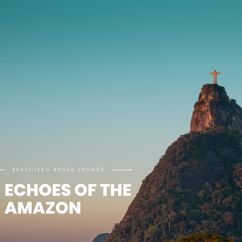 Brasiliero Bossa Lounge: Echoes of the Amazon: Bossa Nova Jazz