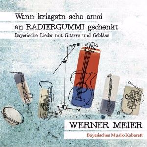 Werner Meier: Wann kriagstn scho amoi an Radiergummi gschenkt: Bayerisches Musik-Kabarett Werner Meier