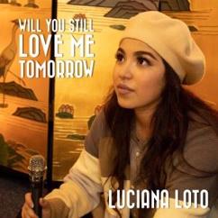 Luciana Loto: Will You Still Love Me Tomorrow