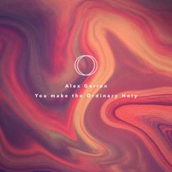 Alex Garren: You Make the Ordinary Holy