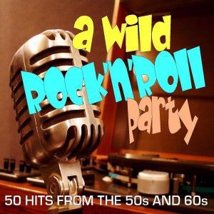 Various Artists: A Wild Rock 'n' Roll Party: 50 Hits from the 50s and 60s