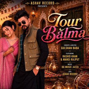 Gulshan Baba & Tara Chahal: Tour Balma (feat. Rashid Khan & Mansi Rajput)