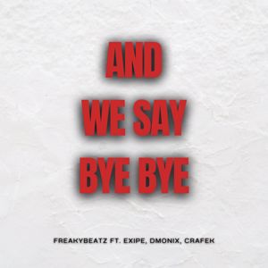 FreakyBeatz: And We Say Bye Bye (feat. CraFek, DmoniX & Exipe )
