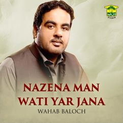 Wahab Baloch: Nazena Man Wati Yar Jana