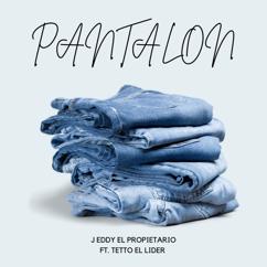 J Eddy El Propietario, Tetto El Lider: Pantalon (feat. Tetto El Lider)