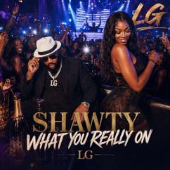 LG: Shawty What You Really On