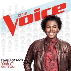 Rob Taylor: I Put A Spell On You (The Voice Performance)