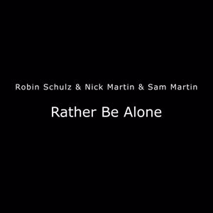 Robin Schulz & Nick Martin & Sam Martin: Rather Be Alone