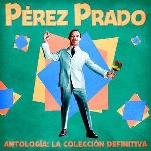 Perez Prado: Antología: La Colección Definitiva (Remastered)