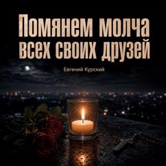 Евгений Курский: Помянем молча всех своих друзей