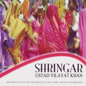 Ustad Vilayat Khan: Shringar (Live at the Theatre De La Ville, Paris, October, 2002)