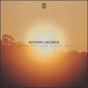Anthony Jacobus: When The Sun Finds Me