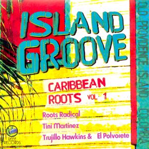 Roots Radical, Trujillo Hawkins & El Polvorete, & Tini Martínez: Island Groove (Caribbean Roots Vol. 1)