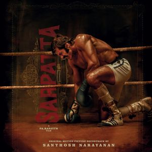 Santhosh Narayanan: Sarpatta Parambarai (Original Motion Picture Soundtrack)