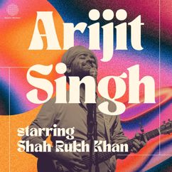 Arijit Singh: Best of Arijit Singh - Starring Shah Rukh Khan