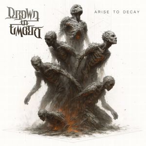 Drown in Embers: Arise to Decay