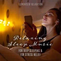Elements of Relaxation: Relaxing Sleep Music for Deep Sleeping and for Stress Relief.