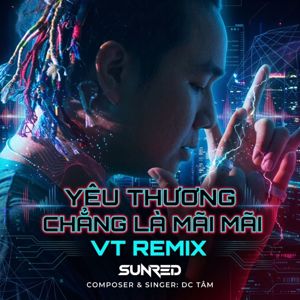DC Tâm & SUNRED: Yêu Thương Chẳng Là Mãi Mãi (VT Remix)