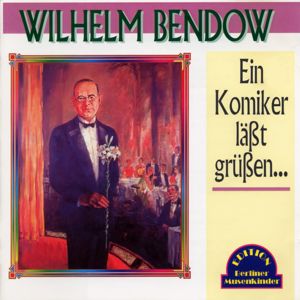 Wilhelm Bendow: Ein Komiker läßt grüßen ...