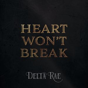 Delta Rae: Heart Won’t Break