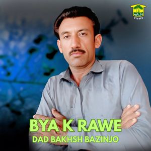 Dad Bakhsh Bazinjo: Bya K Rawe