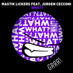 Mastik Lickers feat. Jurgen Cecconi: What?