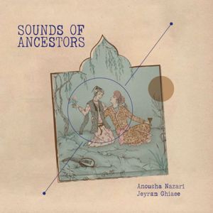 Anousha Nazari & Jeyran Ghiaee: Sounds of Ancestors