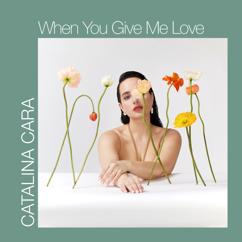 Catalina Cara: When You Give Me Love
