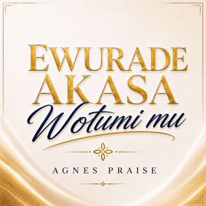 Agnes Praise: Ewurade Akasa Wotumi Mu